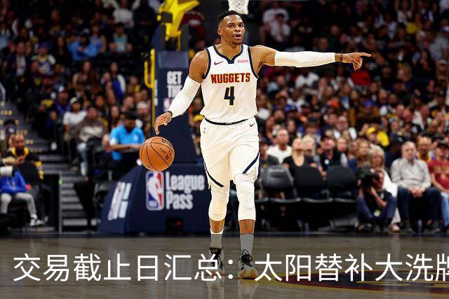 交易截止日汇总：太阳替补大洗牌 尼克斯大赚